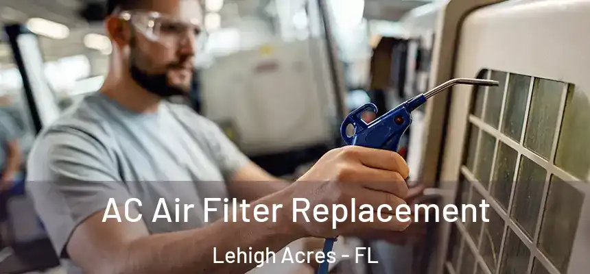 AC Air Filter Replacement Lehigh Acres - FL