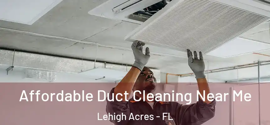 Affordable Duct Cleaning Near Me Lehigh Acres - FL