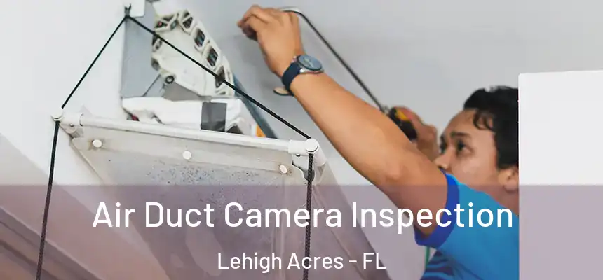 Air Duct Camera Inspection Lehigh Acres - FL