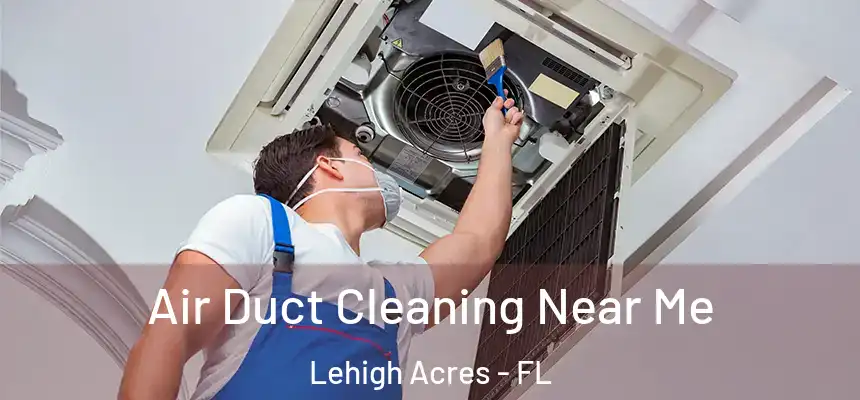 Air Duct Cleaning Near Me Lehigh Acres - FL
