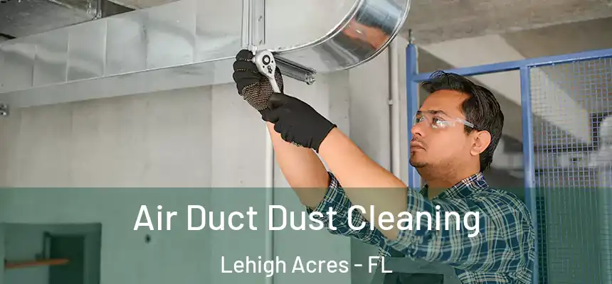 Air Duct Dust Cleaning Lehigh Acres - FL