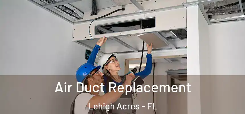 Air Duct Replacement Lehigh Acres - FL