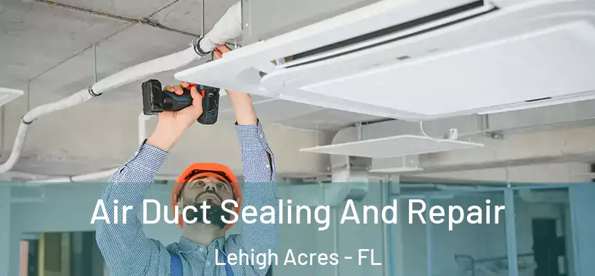 Air Duct Sealing And Repair Lehigh Acres - FL