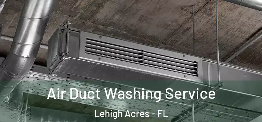 Air Duct Washing Service Lehigh Acres - FL