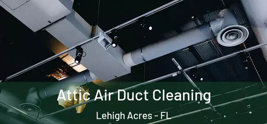Attic Air Duct Cleaning Lehigh Acres - FL