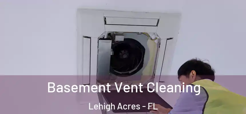 Basement Vent Cleaning Lehigh Acres - FL