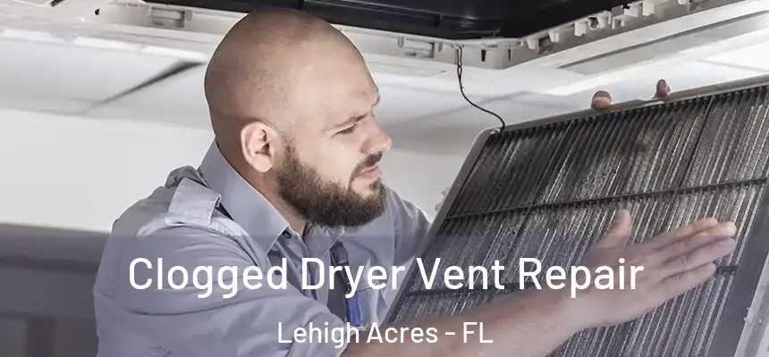 Clogged Dryer Vent Repair Lehigh Acres - FL
