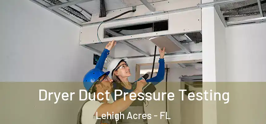Dryer Duct Pressure Testing Lehigh Acres - FL