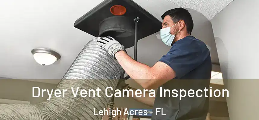 Dryer Vent Camera Inspection Lehigh Acres - FL
