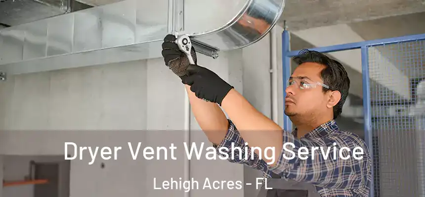 Dryer Vent Washing Service Lehigh Acres - FL