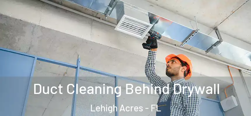 Duct Cleaning Behind Drywall Lehigh Acres - FL
