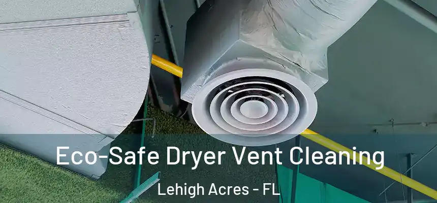 Eco-Safe Dryer Vent Cleaning Lehigh Acres - FL