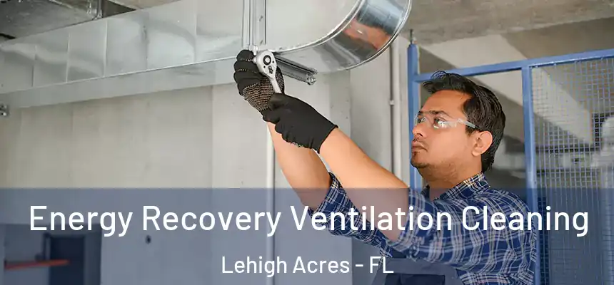 Energy Recovery Ventilation Cleaning Lehigh Acres - FL