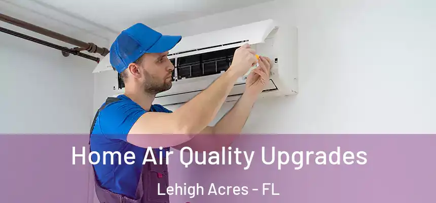 Home Air Quality Upgrades Lehigh Acres - FL
