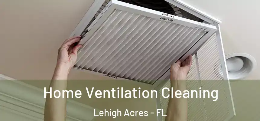 Home Ventilation Cleaning Lehigh Acres - FL