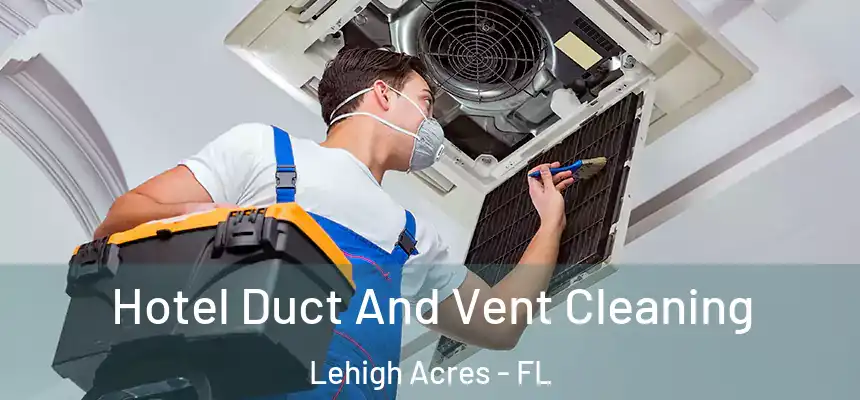 Hotel Duct And Vent Cleaning Lehigh Acres - FL