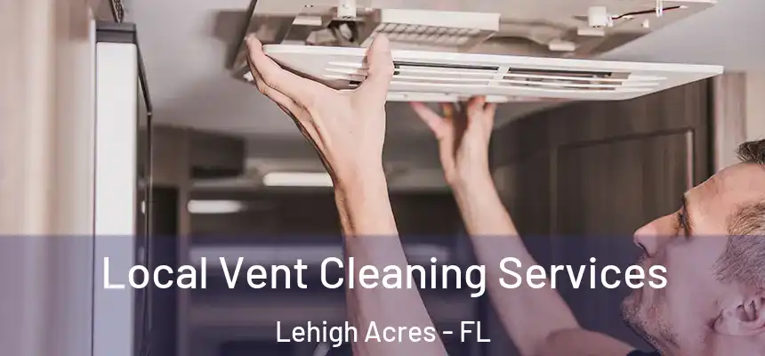 Local Vent Cleaning Services Lehigh Acres - FL