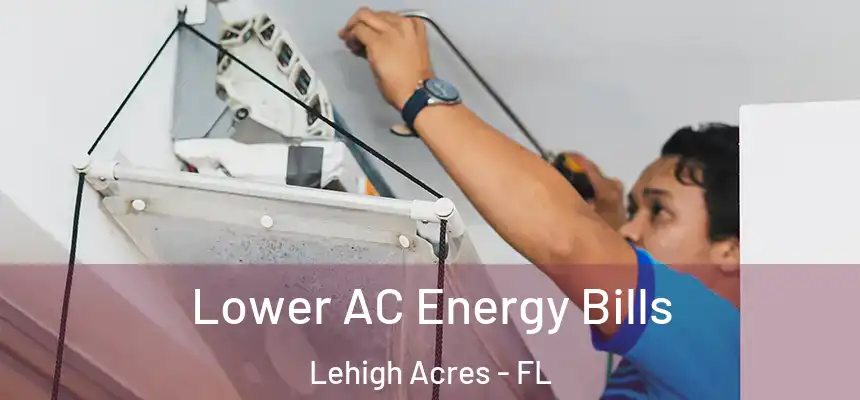 Lower AC Energy Bills Lehigh Acres - FL