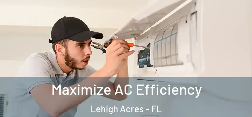  Maximize AC Efficiency Lehigh Acres - FL