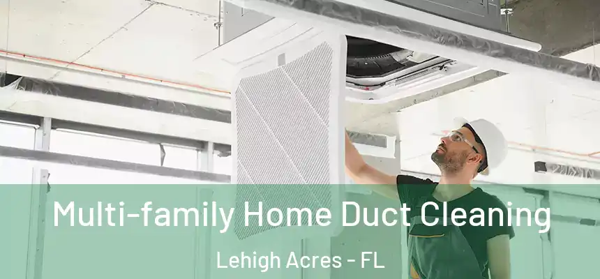 Multi-family Home Duct Cleaning Lehigh Acres - FL