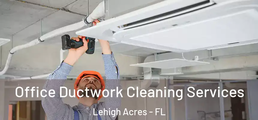 Office Ductwork Cleaning Services Lehigh Acres - FL