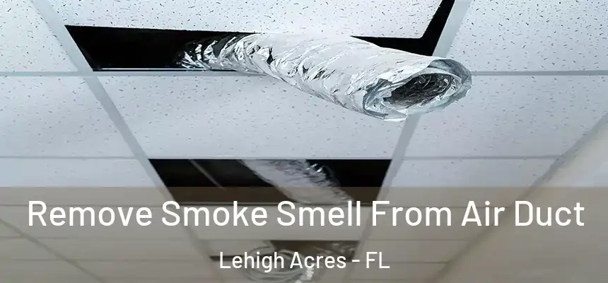 Remove Smoke Smell From Air Duct Lehigh Acres - FL