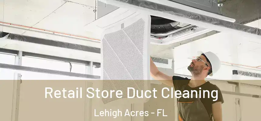 Retail Store Duct Cleaning Lehigh Acres - FL