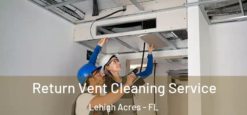 Return Vent Cleaning Service Lehigh Acres - FL