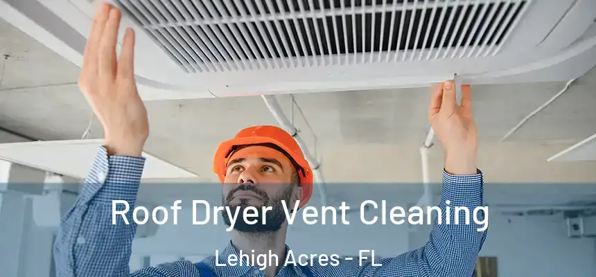 Roof Dryer Vent Cleaning Lehigh Acres - FL