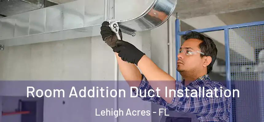 Room Addition Duct Installation Lehigh Acres - FL