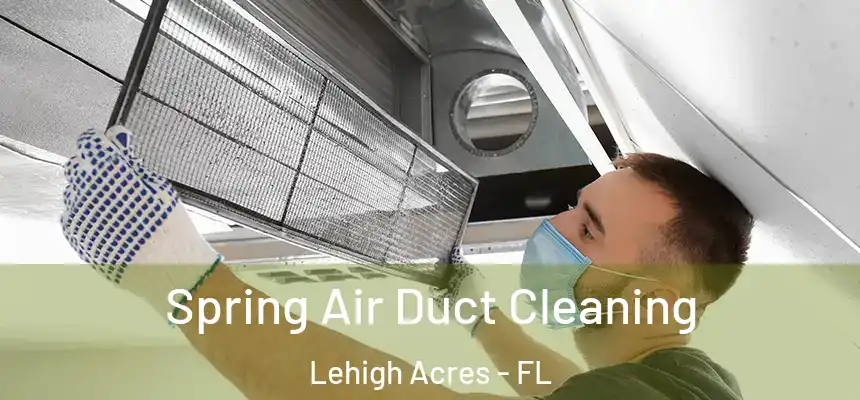Spring Air Duct Cleaning Lehigh Acres - FL