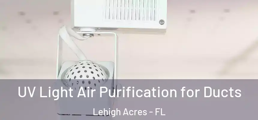 UV Light Air Purification for Ducts Lehigh Acres - FL
