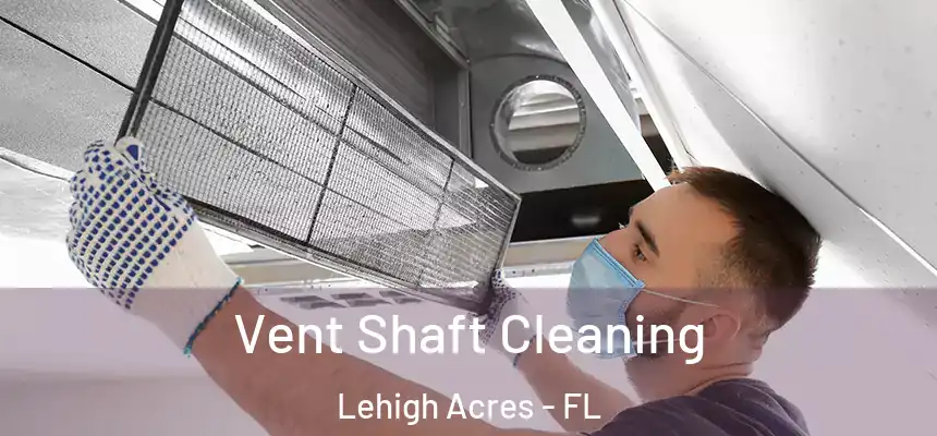 Vent Shaft Cleaning Lehigh Acres - FL