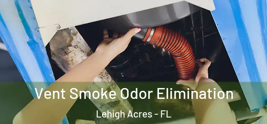 Vent Smoke Odor Elimination Lehigh Acres - FL