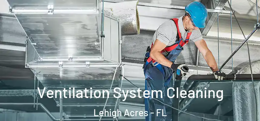 Ventilation System Cleaning Lehigh Acres - FL